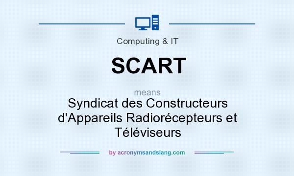 What does SCART mean? It stands for Syndicat des Constructeurs d`Appareils Radiorécepteurs et Téléviseurs