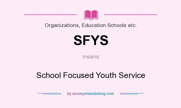 What does SFYS mean? It stands for School Focused Youth Service