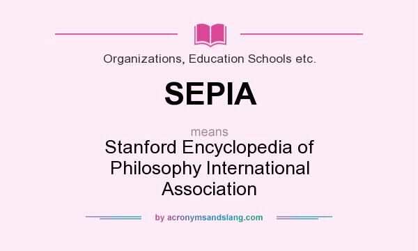What does SEPIA mean? It stands for Stanford Encyclopedia of Philosophy International Association