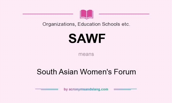 What does SAWF mean? It stands for South Asian Women`s Forum