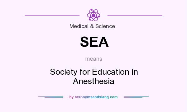 What does SEA mean? It stands for Society for Education in Anesthesia