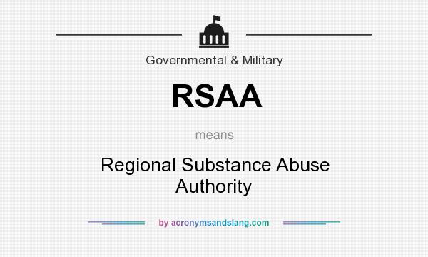 What does RSAA mean? It stands for Regional Substance Abuse Authority