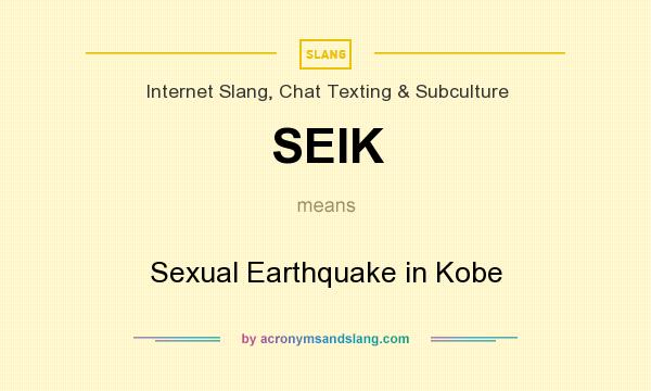 What does SEIK mean? It stands for Sexual Earthquake in Kobe