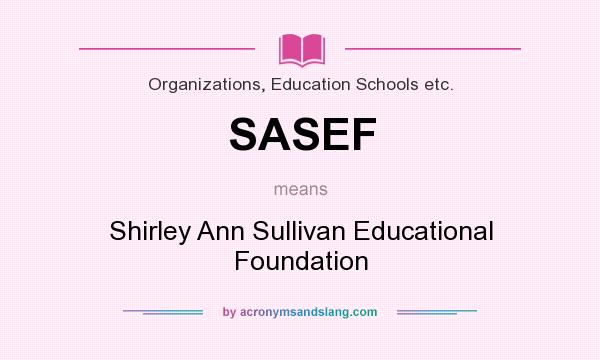 What does SASEF mean? It stands for Shirley Ann Sullivan Educational Foundation