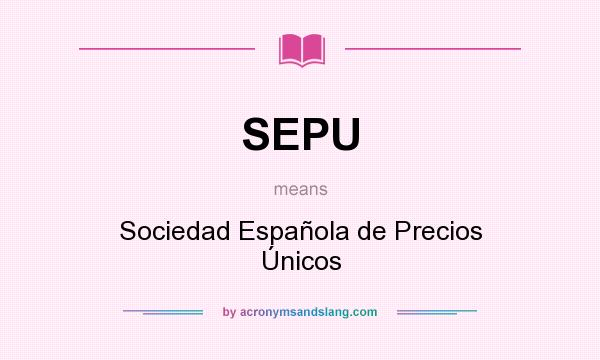 What does SEPU mean? It stands for Sociedad Española de Precios Únicos