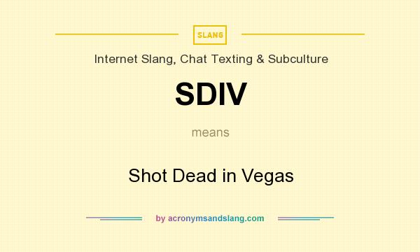 What does SDIV mean? It stands for Shot Dead in Vegas