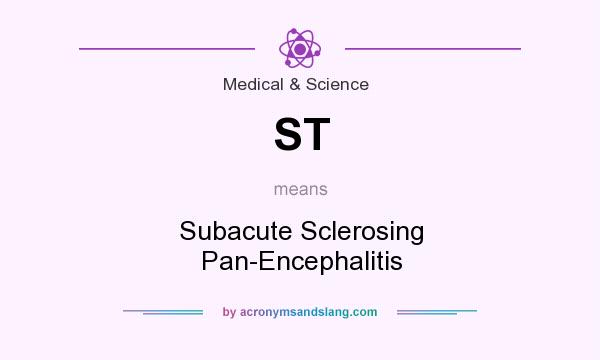 What does ST mean? It stands for Subacute Sclerosing Pan-Encephalitis