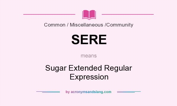 What does SERE mean? It stands for Sugar Extended Regular Expression