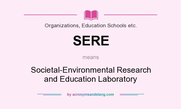 What does SERE mean? It stands for Societal-Environmental Research and Education Laboratory