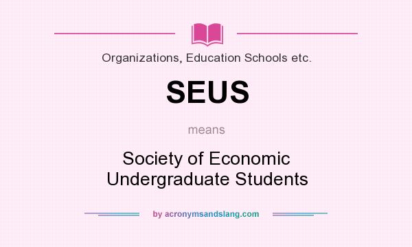 What does SEUS mean? It stands for Society of Economic Undergraduate Students