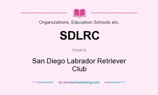 What does SDLRC mean? It stands for San Diego Labrador Retriever Club