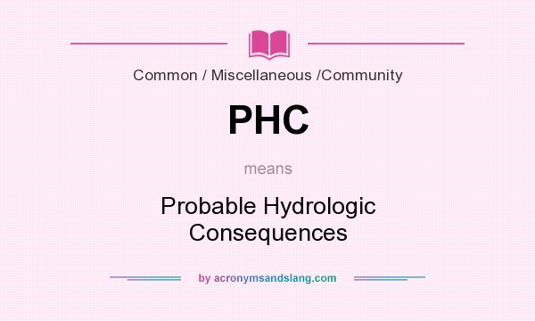 What does PHC mean? It stands for Probable Hydrologic Consequences