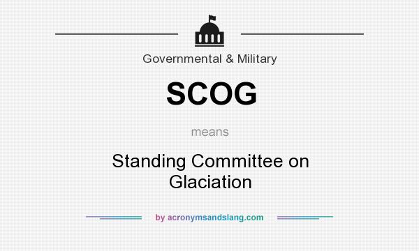 What does SCOG mean? It stands for Standing Committee on Glaciation