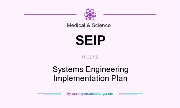 What does SEIP mean? It stands for Systems Engineering Implementation Plan