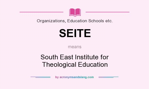 What does SEITE mean? It stands for South East Institute for Theological Education