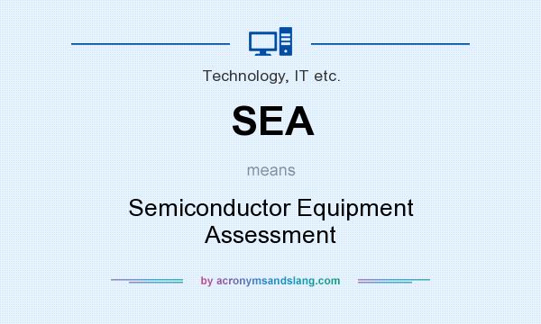 What does SEA mean? It stands for Semiconductor Equipment Assessment
