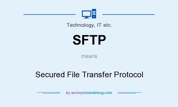 What does SFTP mean? It stands for Secured File Transfer Protocol