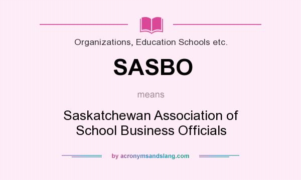 What does SASBO mean? It stands for Saskatchewan Association of School Business Officials