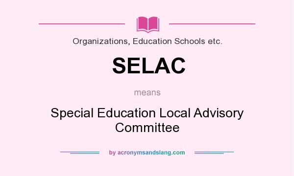 What does SELAC mean? It stands for Special Education Local Advisory Committee