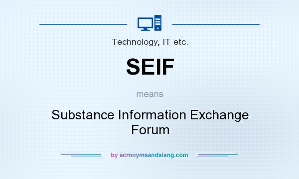 What does SEIF mean? It stands for Substance Information Exchange Forum
