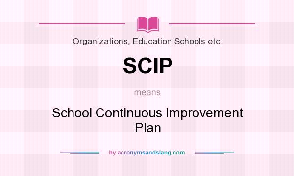 What does SCIP mean? It stands for School Continuous Improvement Plan
