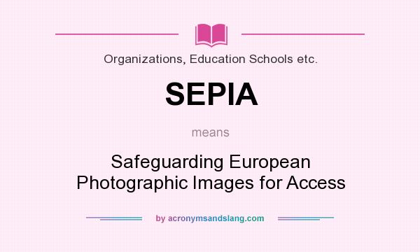 What does SEPIA mean? It stands for Safeguarding European Photographic Images for Access