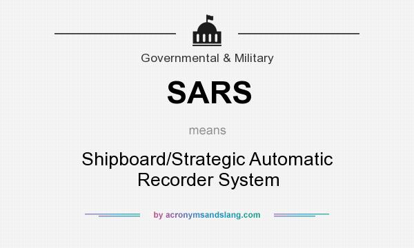 What does SARS mean? It stands for Shipboard/Strategic Automatic Recorder System