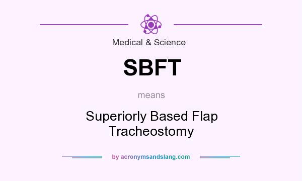 What does SBFT mean? It stands for Superiorly Based Flap Tracheostomy