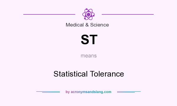 What does ST mean? It stands for Statistical Tolerance