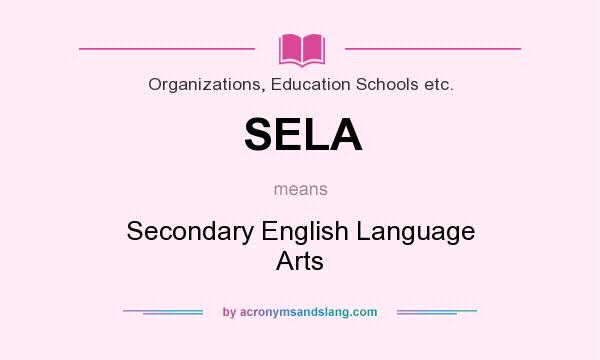 What does SELA mean? It stands for Secondary English Language Arts