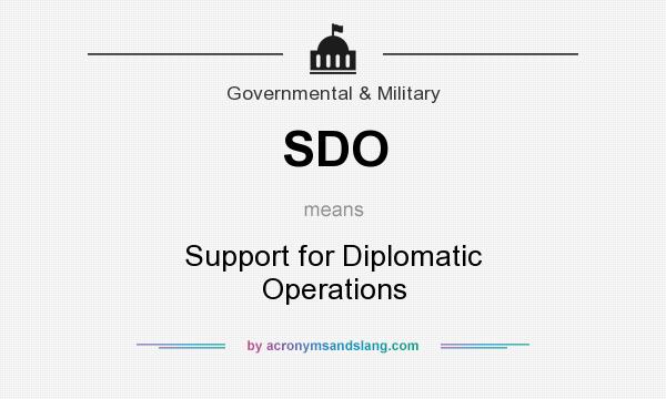 What does SDO mean? It stands for Support for Diplomatic Operations
