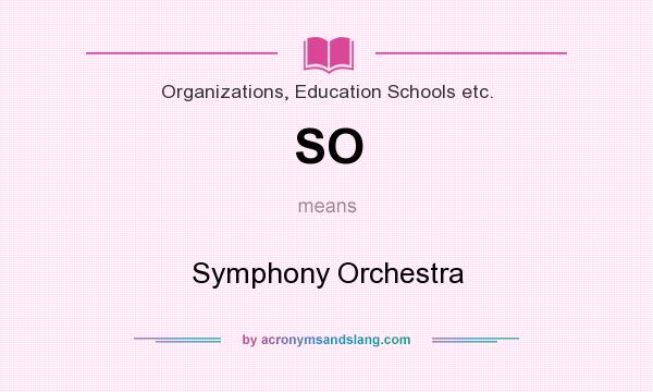 What does SO mean? It stands for Symphony Orchestra