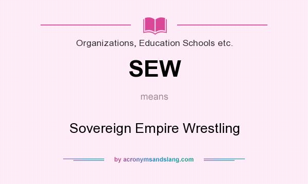 What does SEW mean? It stands for Sovereign Empire Wrestling