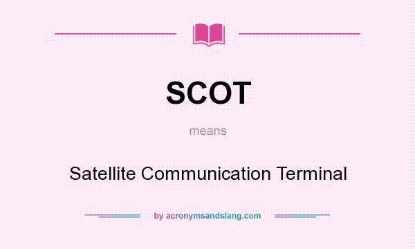 What does SCOT mean? It stands for Satellite Communication Terminal