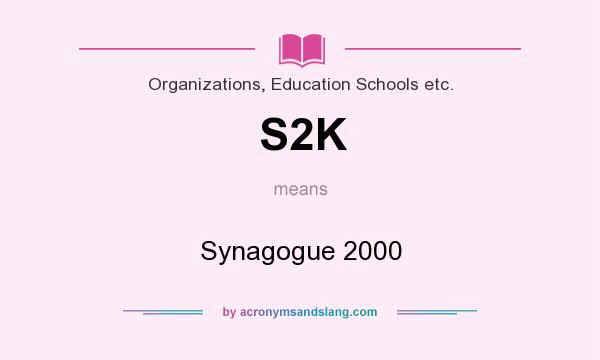What does S2K mean? It stands for Synagogue 2000