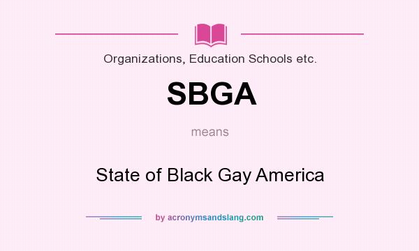 What does SBGA mean? It stands for State of Black Gay America