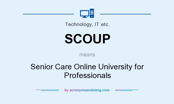 What does SCOUP mean? It stands for Senior Care Online University for Professionals