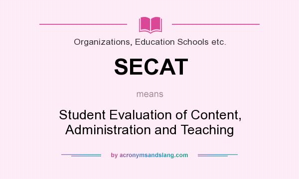 What does SECAT mean? It stands for Student Evaluation of Content, Administration and Teaching