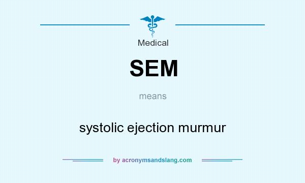 What does SEM mean? It stands for systolic ejection murmur
