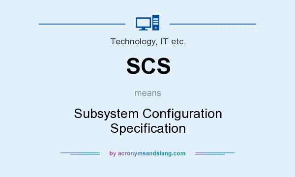 What does SCS mean? It stands for Subsystem Configuration Specification
