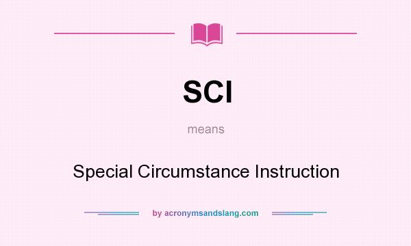 What does SCI mean? It stands for Special Circumstance Instruction