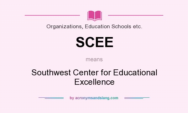 What does SCEE mean? It stands for Southwest Center for Educational Excellence