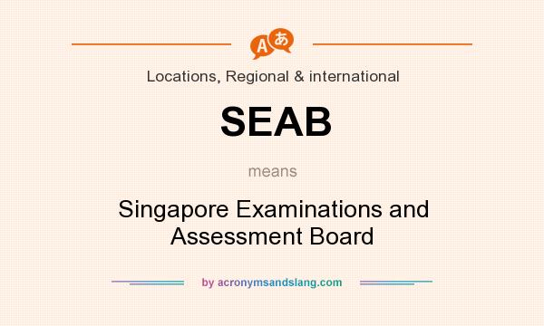 What does SEAB mean? It stands for Singapore Examinations and Assessment Board
