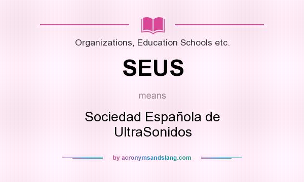 What does SEUS mean? It stands for Sociedad Española de UltraSonidos