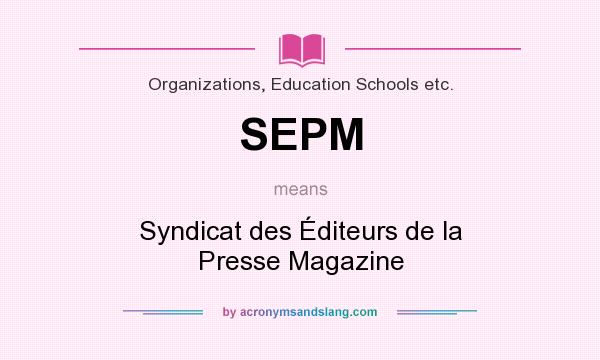 What does SEPM mean? It stands for Syndicat des Éditeurs de la Presse Magazine