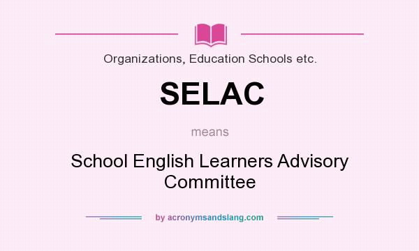What does SELAC mean? It stands for School English Learners Advisory Committee