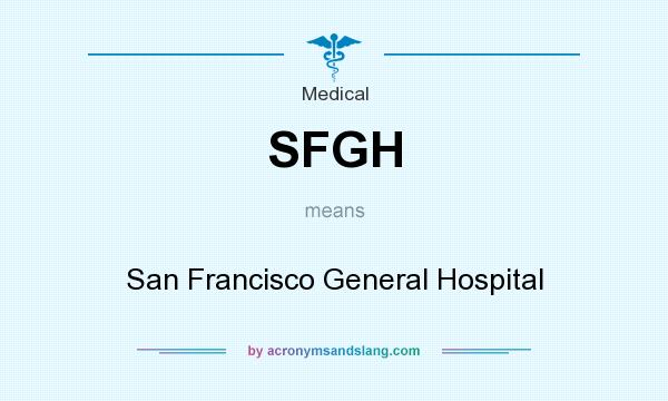 What does SFGH mean? It stands for San Francisco General Hospital