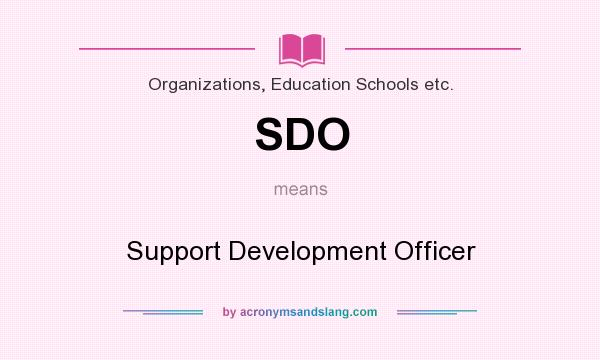 What does SDO mean? It stands for Support Development Officer