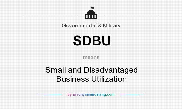 What does SDBU mean? It stands for Small and Disadvantaged Business Utilization