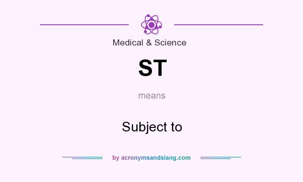 What does ST mean? It stands for Subject to